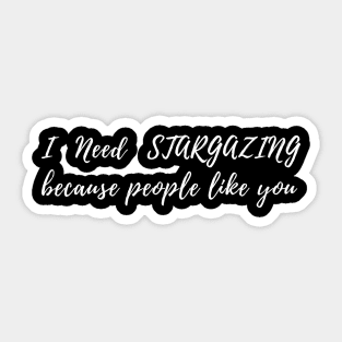 I need Stargazing because people like you Funny Sticker